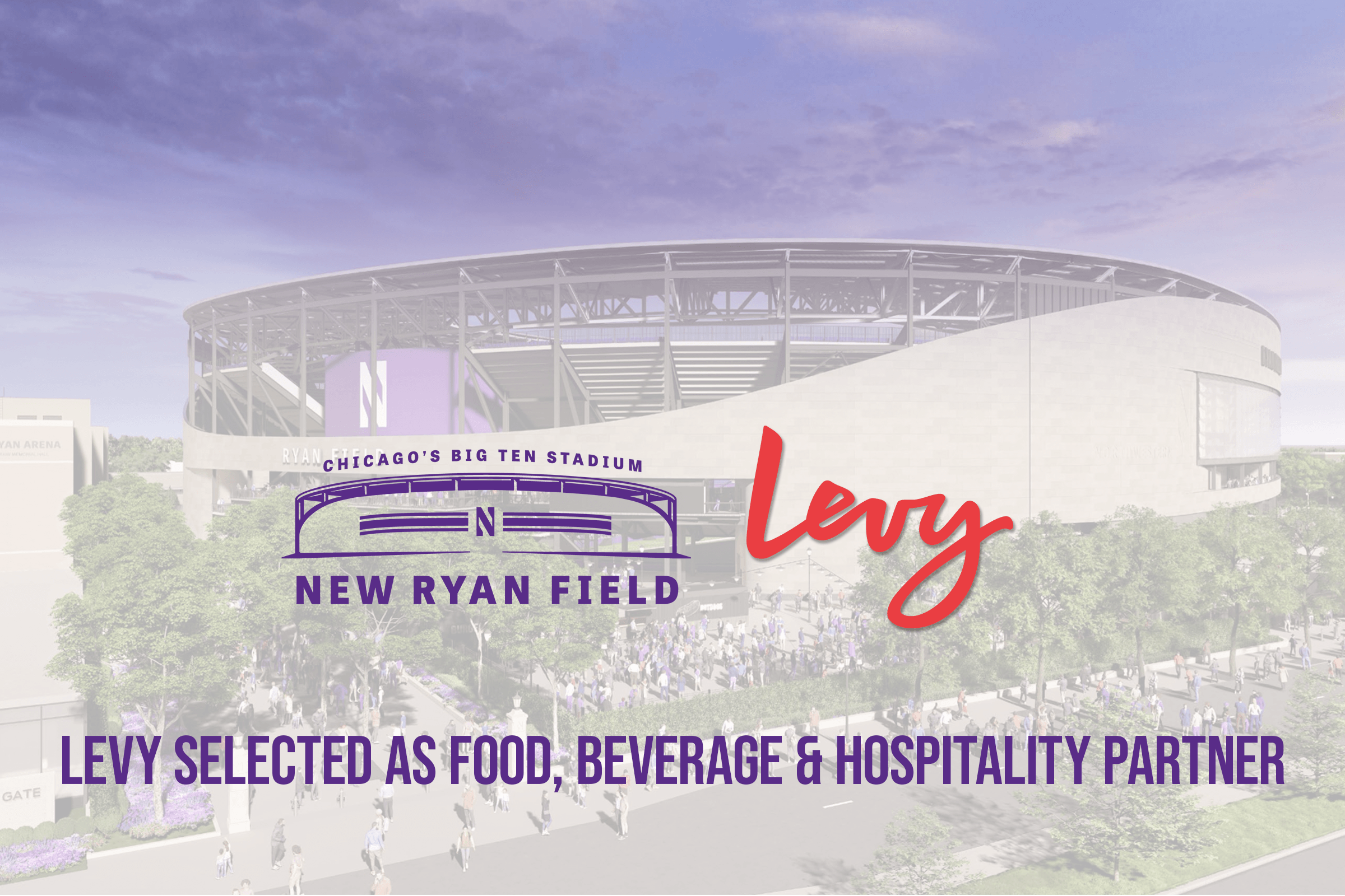 Levy Named Food, Beverage and Hospitality Partner for Northwestern’s New Ryan Field